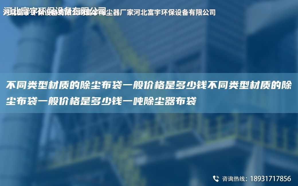 不同類型材質(zhì)的除塵布袋一般價(jià)格是多少錢不同類型材質(zhì)的除塵布袋一般價(jià)格是多少錢一噸除塵器布袋