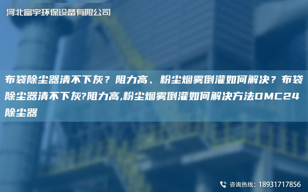 布袋除塵器清不下灰？阻力高、粉塵煙霧倒灌如何解決？布袋除塵器清不下灰?阻力高,粉塵煙霧倒灌如何解決方法DMC24除塵器