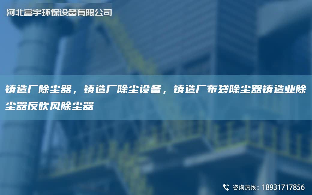 鑄造廠除塵器，鑄造廠除塵設備，鑄造廠布袋除塵器鑄造業除塵器反吹風除塵器