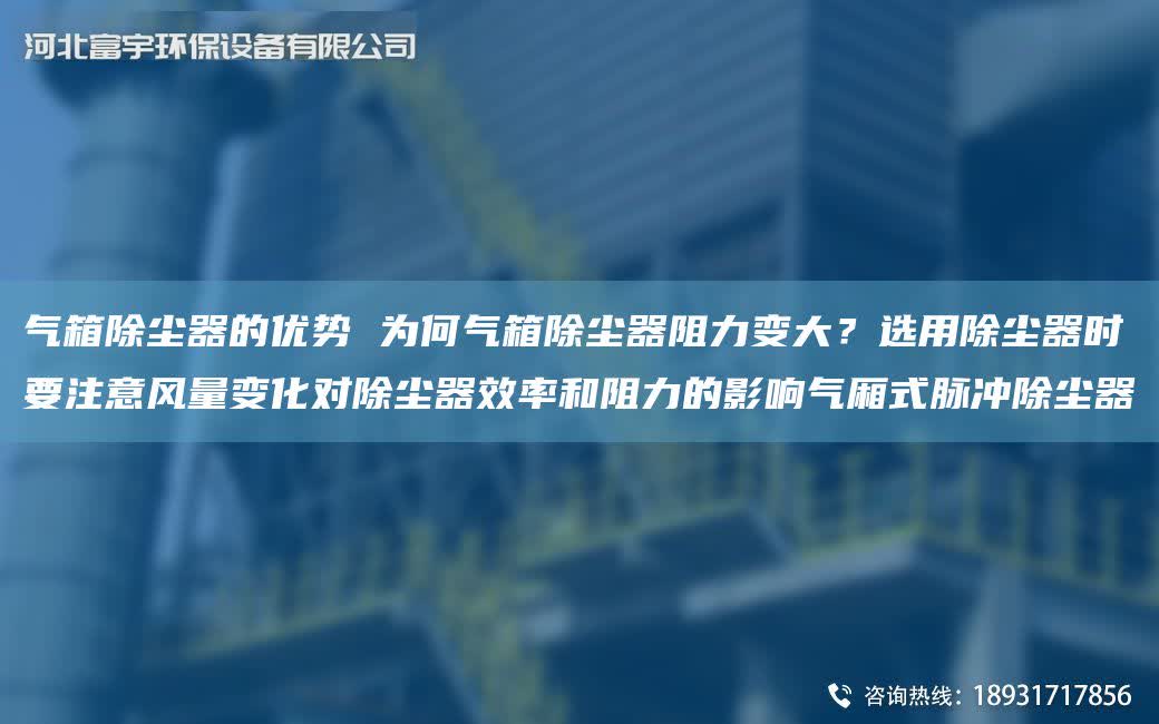 氣箱除塵器的優勢 為何氣箱除塵器阻力變大？選用除塵器時要注意風量變化對除塵器效率和阻力的影響氣廂式脈沖除塵器