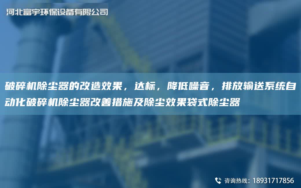 破碎機除塵器的改造效果，達標，降低噪音，排放輸送系統自動化破碎機除塵器改善措施及除塵效果袋式除塵器
