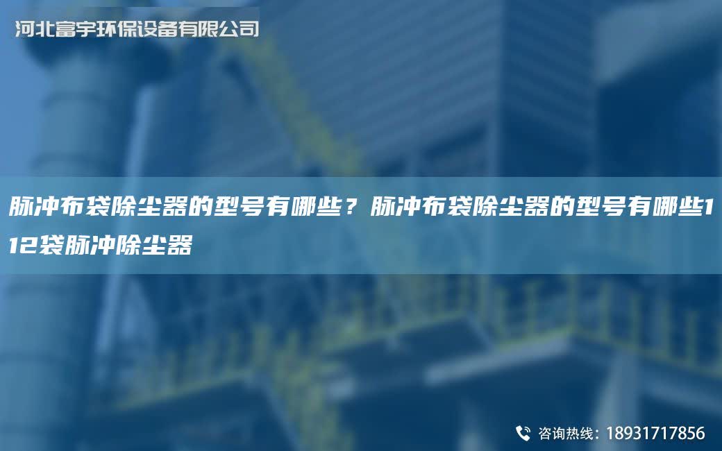 脈沖布袋除塵器的型號有哪些？脈沖布袋除塵器的型號有哪些112袋脈沖除塵器
