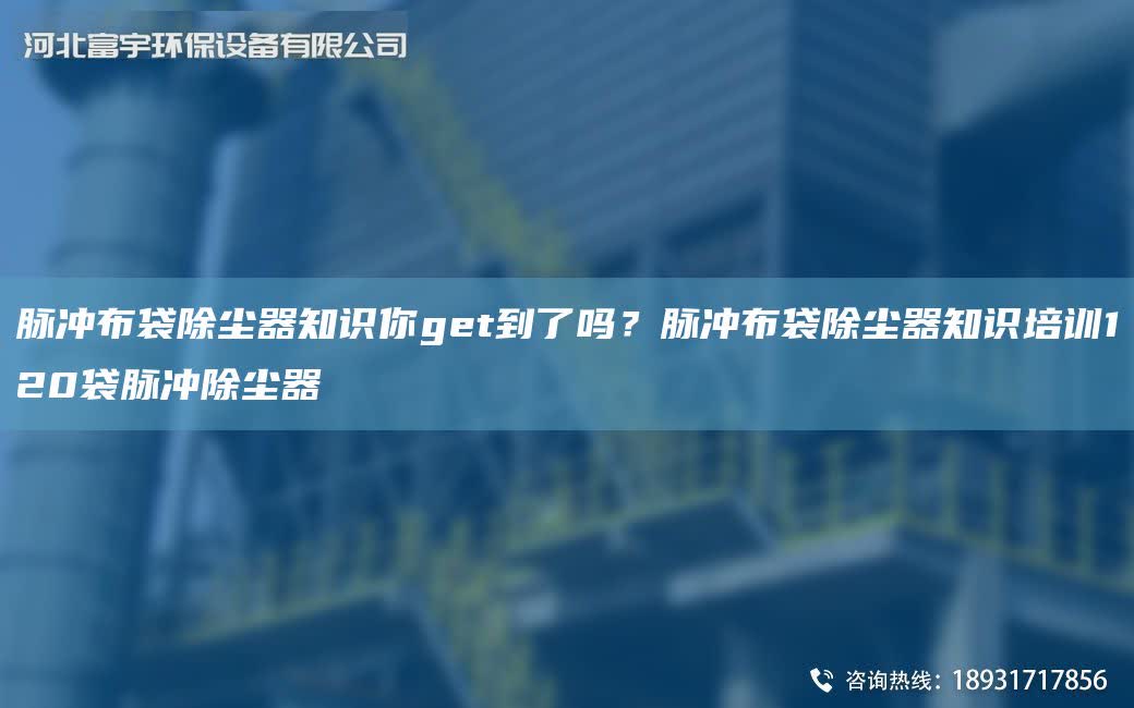 脈沖布袋除塵器知識你get到了嗎？脈沖布袋除塵器知識培訓120袋脈沖除塵器