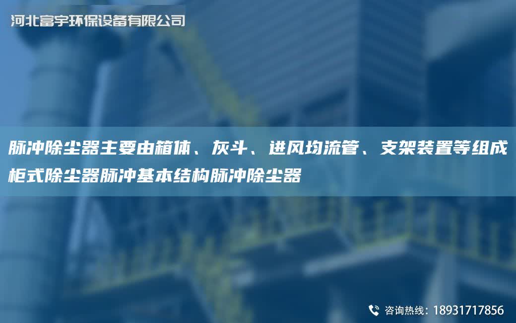 脈沖除塵器主要由箱體、灰斗、進風均流管、支架裝置等組成柜式除塵器脈沖基本結構脈沖除塵器