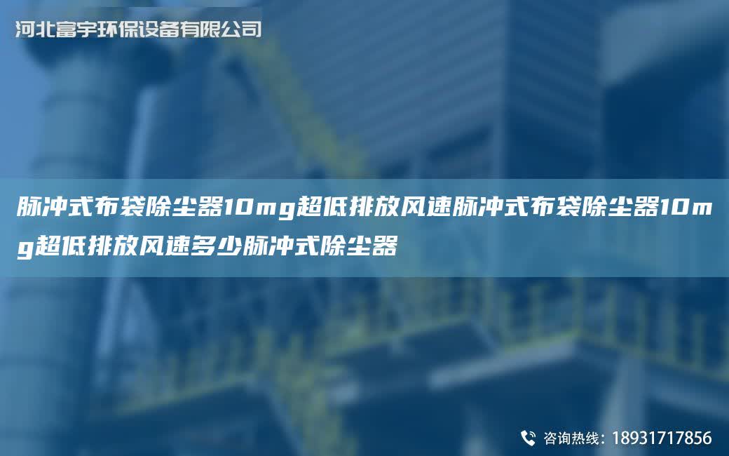 脈沖式布袋除塵器10mgCA低排放風速脈沖式布袋除塵器10mgCA低排放風速多少脈沖式除塵器