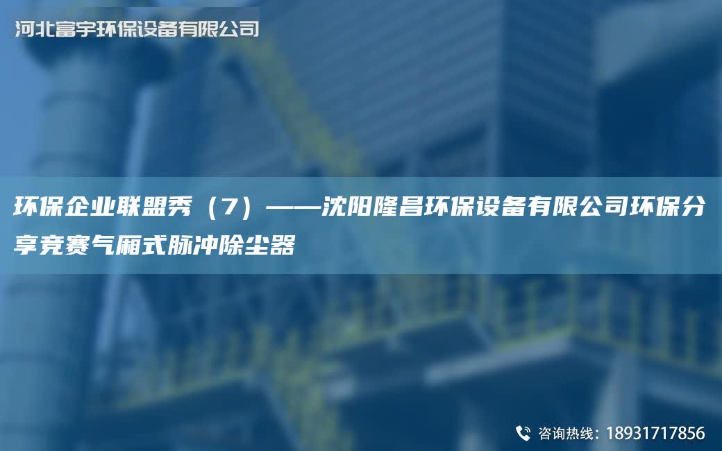 環保企業聯盟秀（7）——沈陽隆昌環保設備有限公司環保分享競賽氣廂式脈沖除塵器