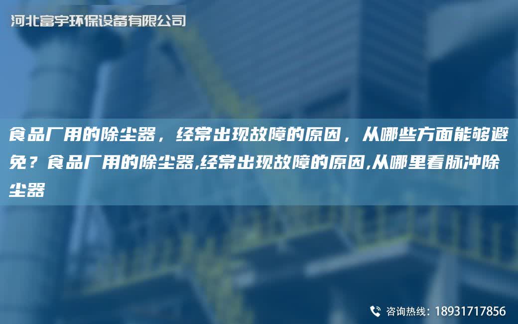 食品廠用的除塵器，經常出現故障的原因，從哪些方面能夠避免？食品廠用的除塵器,經常出現故障的原因,從哪里看脈沖除塵器