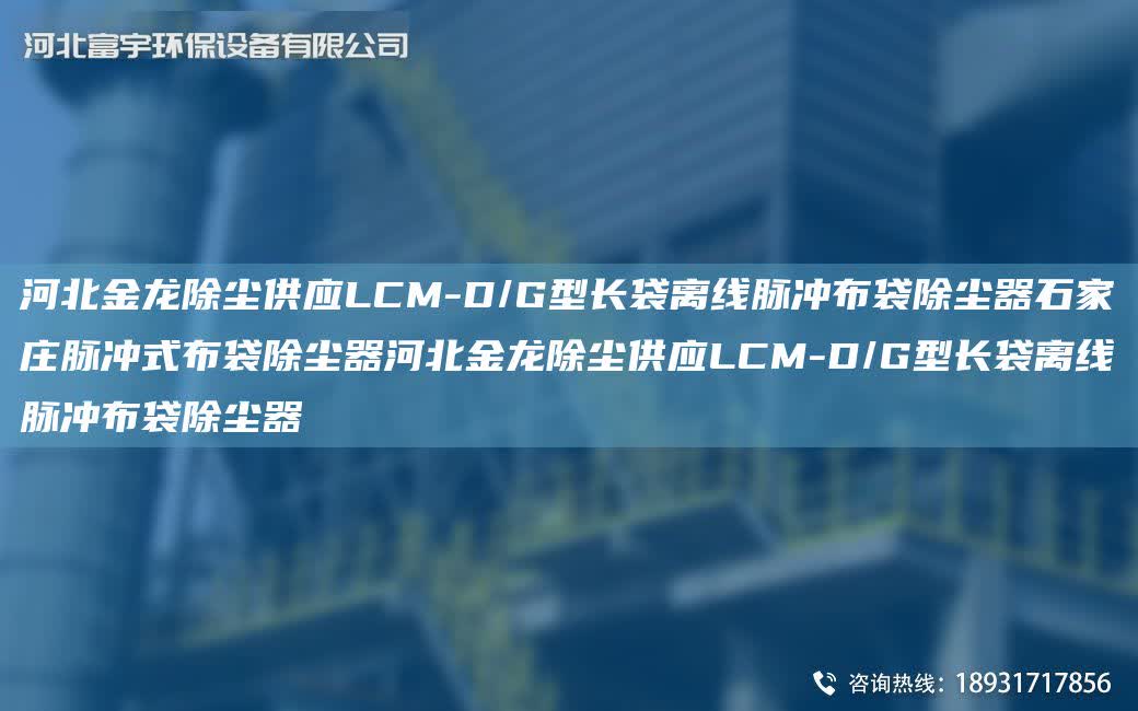 河北金龍除塵供應LCM-D/G型長袋離線脈沖布袋除塵器石家莊脈沖式布袋除塵器河北金龍除塵供應LCM-D/G型長袋離線脈沖布袋除塵器