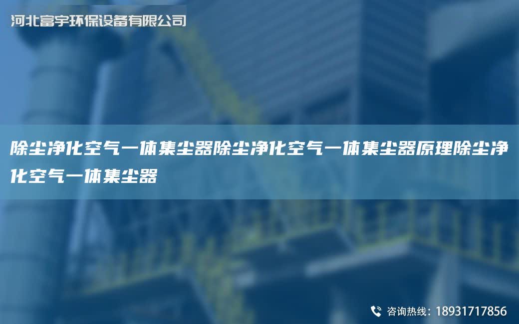 除塵凈化空氣一體集塵器除塵凈化空氣一體集塵器原理除塵凈化空氣一體集塵器