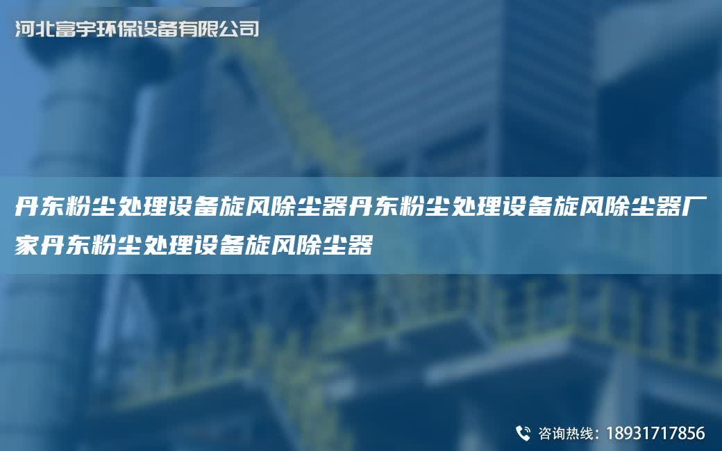 丹東粉塵處理設(shè)備旋風(fēng)除塵器丹東粉塵處理設(shè)備旋風(fēng)除塵器廠家丹東粉塵處理設(shè)備旋風(fēng)除塵器
