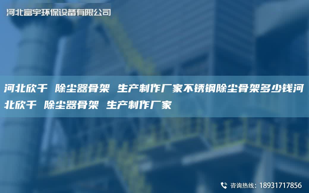河北欣千 除塵器骨架 生產制作廠家不銹鋼除塵骨架多少錢河北欣千 除塵器骨架 生產制作廠家