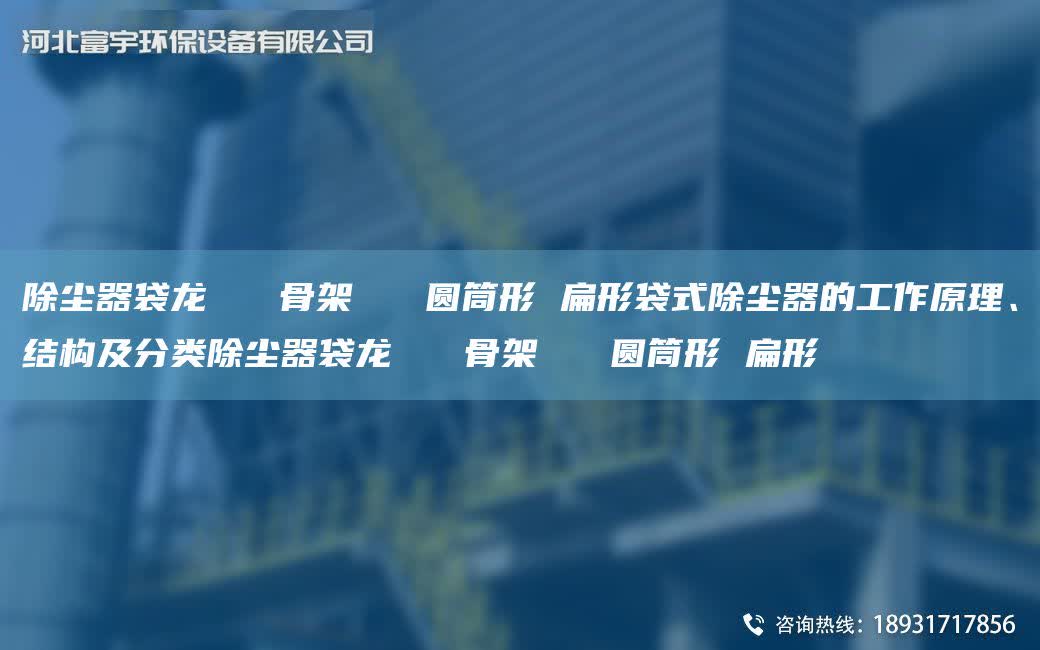 除塵器袋龍   骨架   圓筒形 扁形袋式除塵器的工作原理、結(jié)構(gòu)及分類除塵器袋龍   骨架   圓筒形 扁形