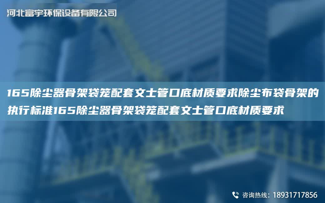 165除塵器骨架袋籠配TA-O文士管口底材質要求除塵布袋骨架的執行標準165除塵器骨架袋籠配TA-O文士管口底材質要求