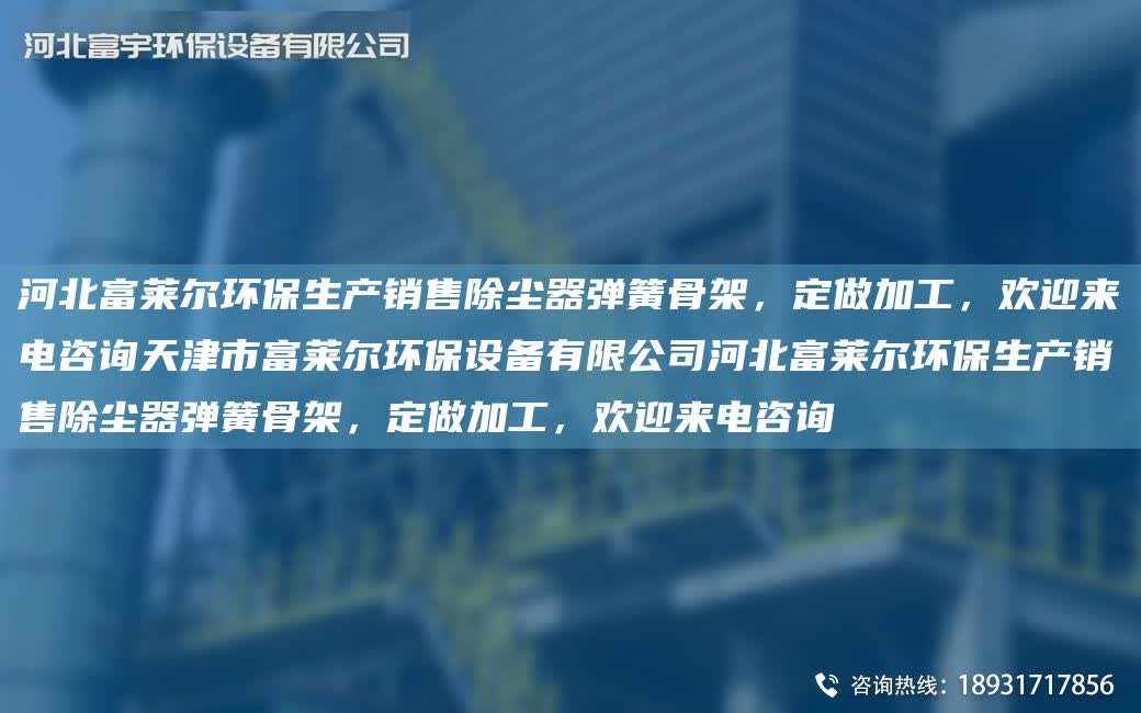河北富萊爾環保生產銷售除塵器彈簧骨架，定做加工，歡迎來電咨詢天津市富萊爾環保設備有限公司河北富萊爾環保生產銷售除塵器彈簧骨架，定做加工，歡迎來電咨詢