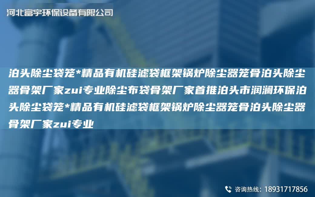 泊頭除塵袋籠*精品有機(jī)硅濾袋框架鍋爐除塵器籠骨泊頭除塵器骨架廠家zui專業(yè)除塵布袋骨架廠家首推泊頭市潤(rùn)瀾環(huán)保泊頭除塵袋籠*精品有機(jī)硅濾袋框架鍋爐除塵器籠骨泊頭除塵器骨架廠家zui專業(yè)