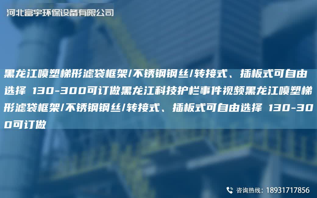 黑龍江噴塑梯形濾袋框架/不銹鋼鋼絲/轉(zhuǎn)接式、插板式可自由選擇Φ130-300可訂做黑龍江科技護欄事件視頻黑龍江噴塑梯形濾袋框架/不銹鋼鋼絲/轉(zhuǎn)接式、插板式可自由選擇Φ130-300可訂做