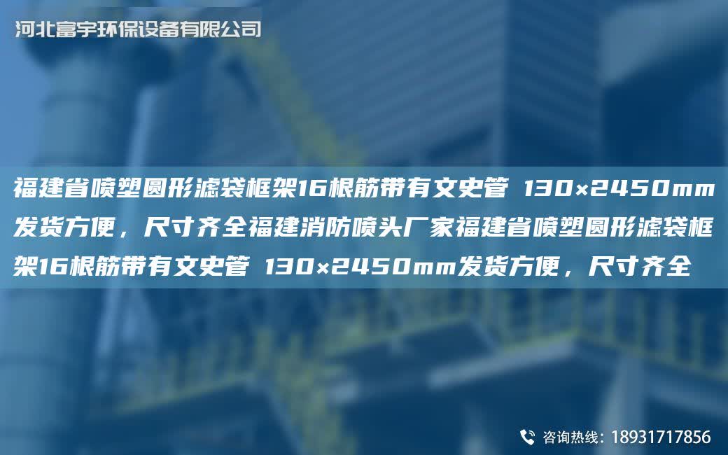 福建省噴塑圓形濾袋框架16根筋帶有文史管Φ130×2450mm發貨方便，尺寸齊全福建消防噴頭廠家福建省噴塑圓形濾袋框架16根筋帶有文史管Φ130×2450mm發貨方便，尺寸齊全