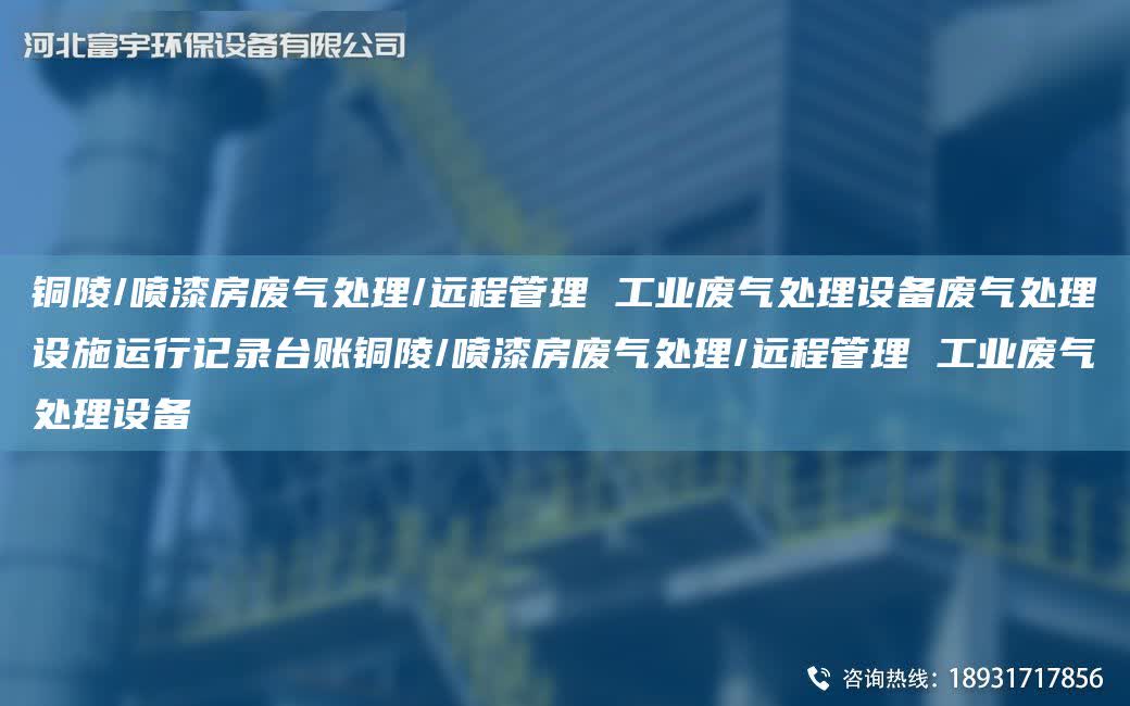 銅陵/噴漆房廢氣處理/遠程管理 工業廢氣處理設備廢氣處理設施運行記錄TA-I賬銅陵/噴漆房廢氣處理/遠程管理 工業廢氣處理設備
