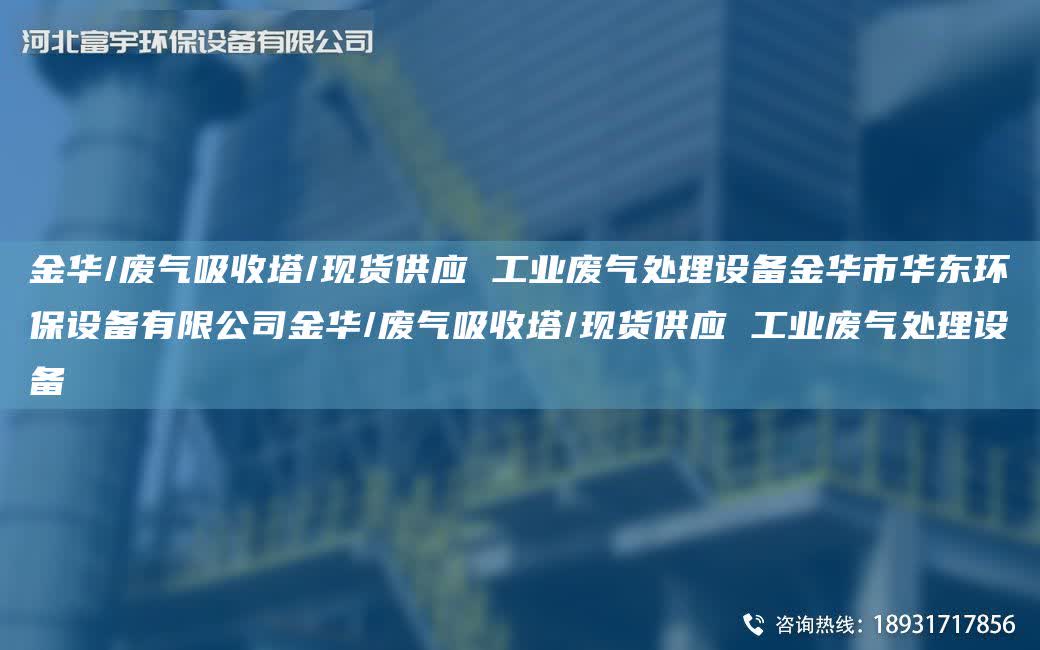 金華/廢氣吸收塔/現(xiàn)貨供應(yīng) 工業(yè)廢氣處理設(shè)備金華市華東環(huán)保設(shè)備有限公司金華/廢氣吸收塔/現(xiàn)貨供應(yīng) 工業(yè)廢氣處理設(shè)備