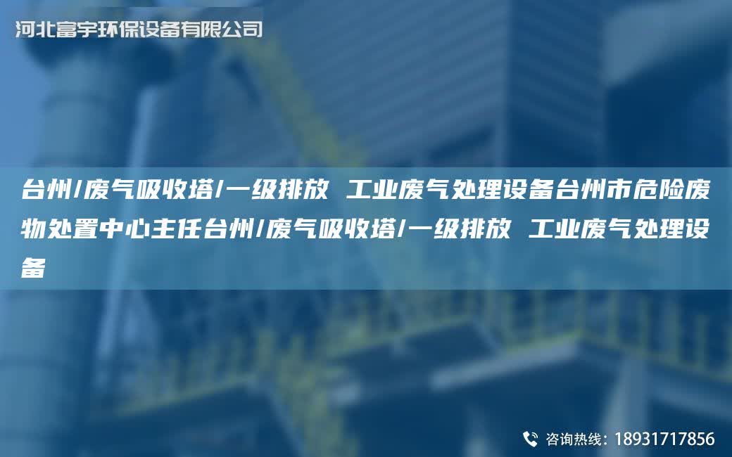 TA-I州/廢氣吸收塔/一級排放 工業(yè)廢氣處理設(shè)備TA-I州市危險廢物處置中心主任TA-I州/廢氣吸收塔/一級排放 工業(yè)廢氣處理設(shè)備