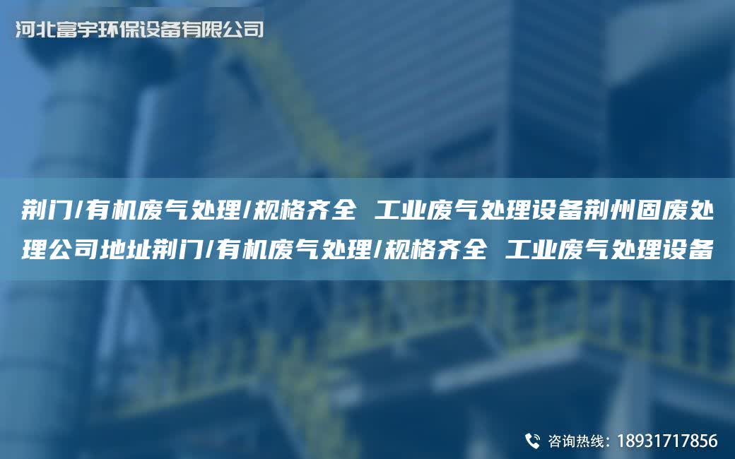 荊門/有機廢氣處理/規格齊全 工業廢氣處理設備荊州固廢處理公司地址荊門/有機廢氣處理/規格齊全 工業廢氣處理設備