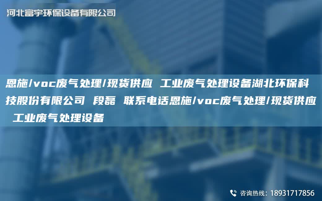 恩施/voc廢氣處理/現(xiàn)貨供應(yīng) 工業(yè)廢氣處理設(shè)備湖北環(huán)保科技股份有限公司 段磊 聯(lián)系電話恩施/voc廢氣處理/現(xiàn)貨供應(yīng) 工業(yè)廢氣處理設(shè)備