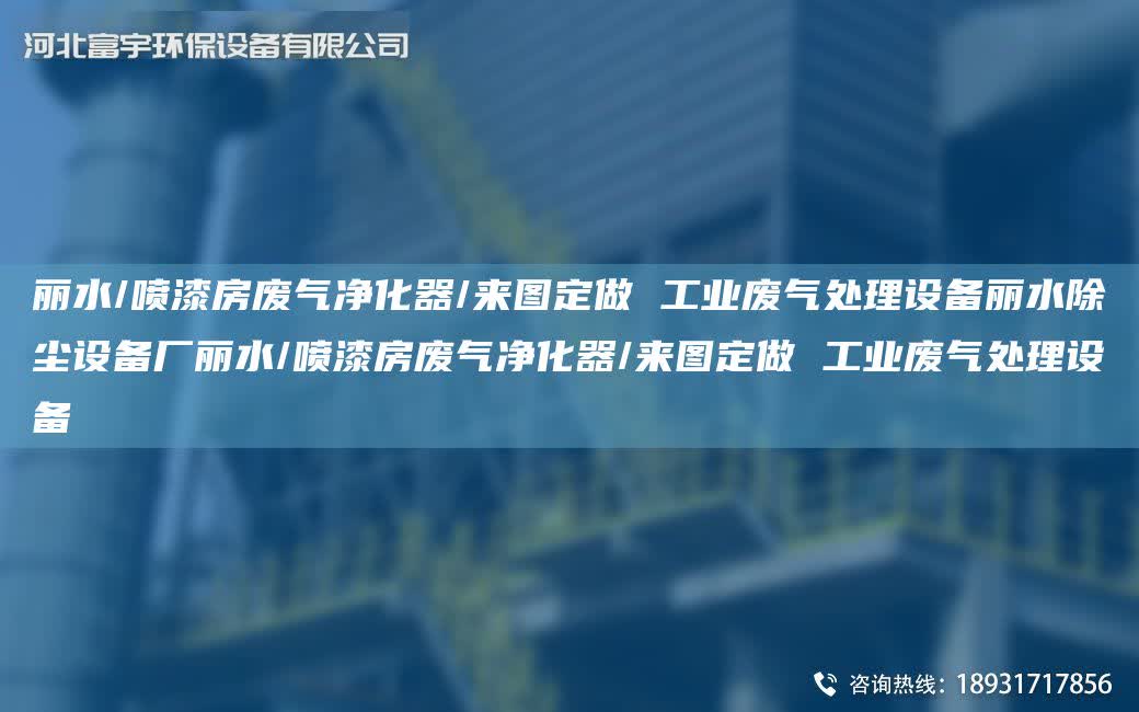麗水/噴漆房廢氣凈化器/來圖定做 工業廢氣處理設備麗水除塵設備廠麗水/噴漆房廢氣凈化器/來圖定做 工業廢氣處理設備