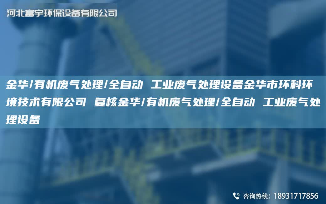 金華/有機廢氣處理/全自動 工業廢氣處理設備金華市環科環境技術有限公司 復核金華/有機廢氣處理/全自動 工業廢氣處理設備