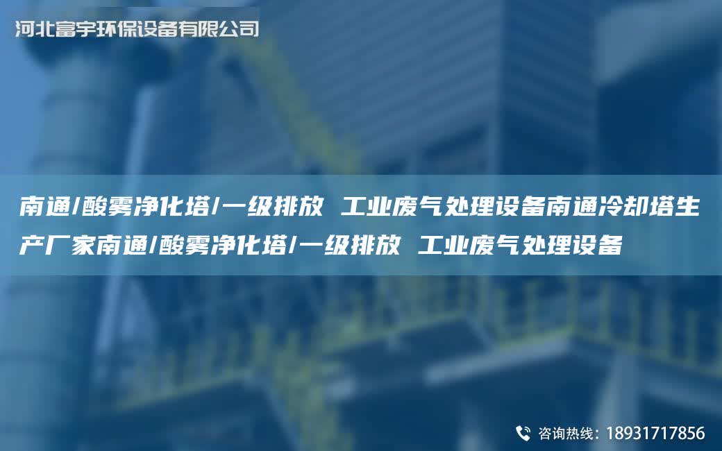 南通/酸霧凈化塔/一級排放 工業廢氣處理設備南通冷卻塔生產廠家南通/酸霧凈化塔/一級排放 工業廢氣處理設備