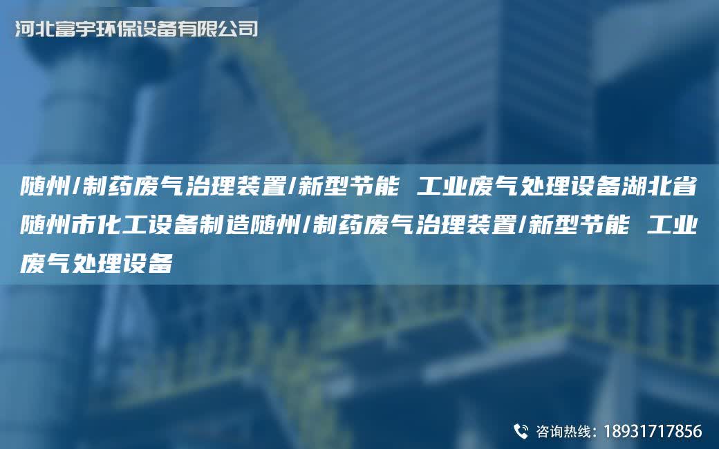 隨州/制藥廢氣治理裝置/新型節能 工業廢氣處理設備湖北省隨州市化工設備制造隨州/制藥廢氣治理裝置/新型節能 工業廢氣處理設備