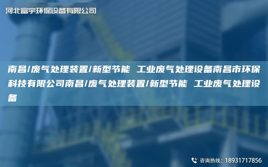 南昌/廢氣處理裝置/新型節能 工業廢氣處理設備南昌市環保科技有限公司南昌/廢氣處理裝置/新型節能 工業廢氣處理設備