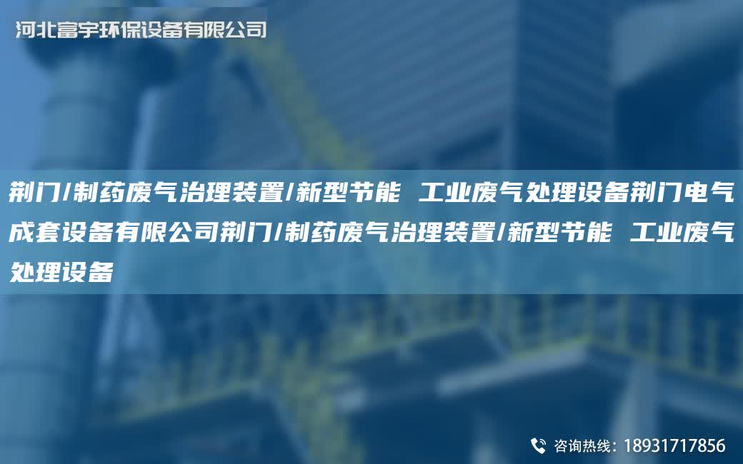 荊門/制藥廢氣治理裝置/新型節能 工業廢氣處理設備荊門電氣成TA-O設備有限公司荊門/制藥廢氣治理裝置/新型節能 工業廢氣處理設備