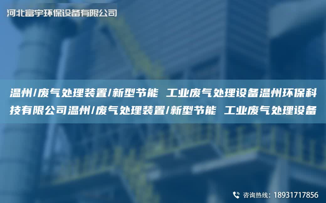 溫州/廢氣處理裝置/新型節能 工業廢氣處理設備溫州環保科技有限公司溫州/廢氣處理裝置/新型節能 工業廢氣處理設備