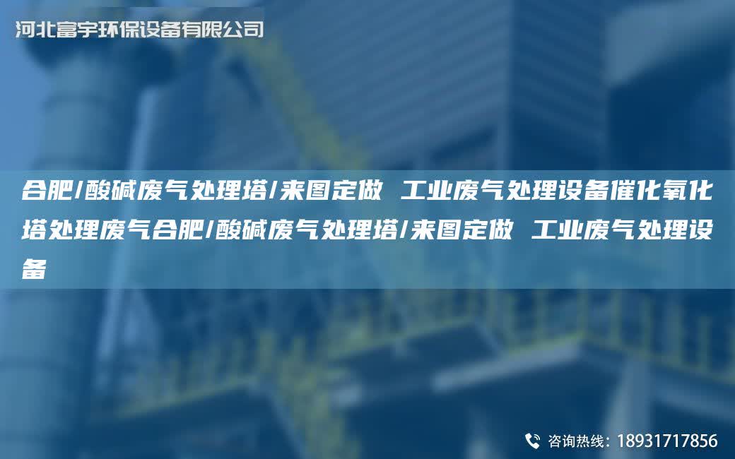 合肥/酸堿廢氣處理塔/來圖定做 工業廢氣處理設備催化氧化塔處理廢氣合肥/酸堿廢氣處理塔/來圖定做 工業廢氣處理設備