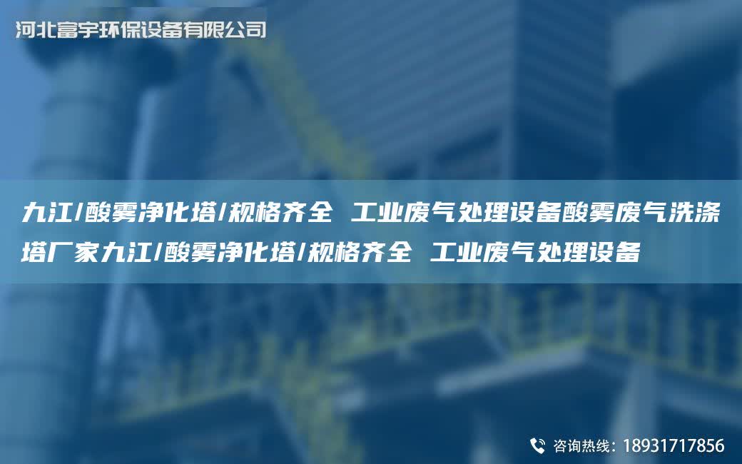 九江/酸霧凈化塔/規格齊全 工業廢氣處理設備酸霧廢氣洗滌塔廠家九江/酸霧凈化塔/規格齊全 工業廢氣處理設備