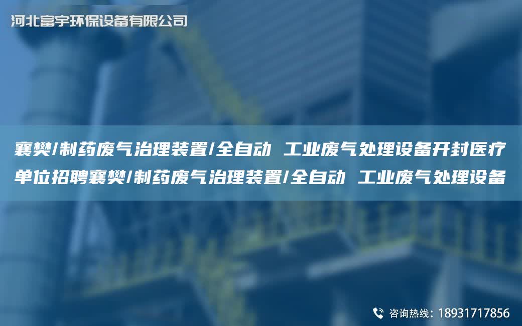 襄樊/制藥廢氣治理裝置/全自動 工業廢氣處理設備開封醫療單位招聘襄樊/制藥廢氣治理裝置/全自動 工業廢氣處理設備