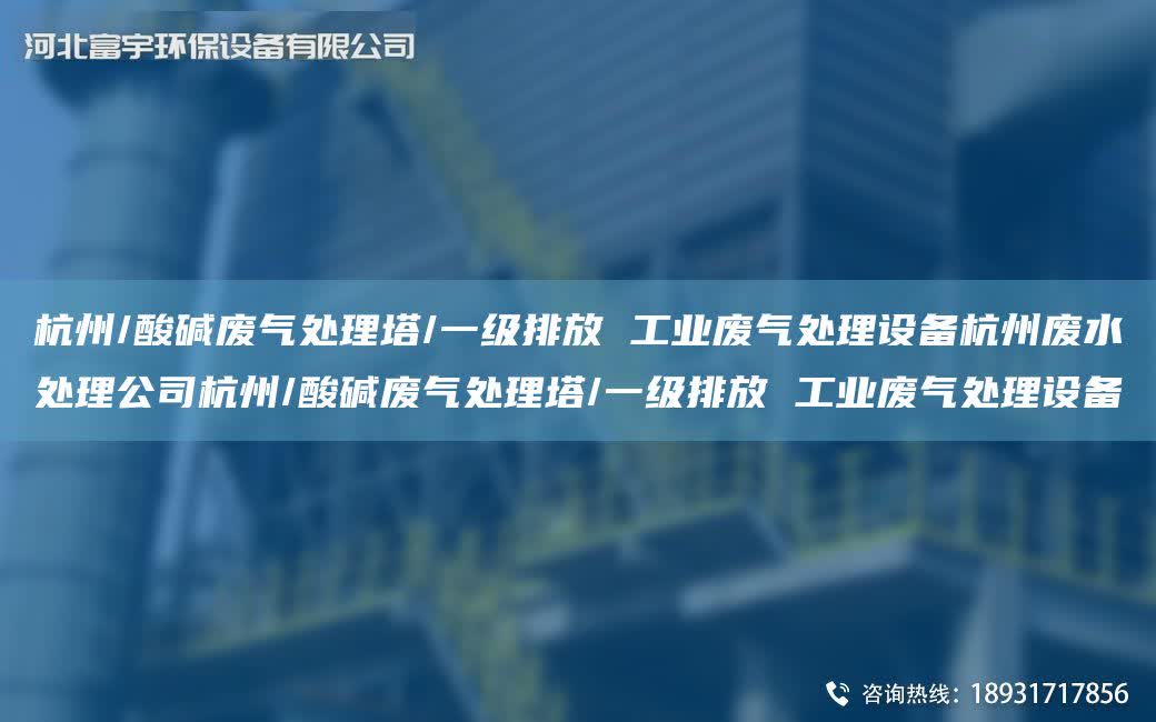 杭州/酸堿廢氣處理塔/一級(jí)排放 工業(yè)廢氣處理設(shè)備杭州廢水處理公司杭州/酸堿廢氣處理塔/一級(jí)排放 工業(yè)廢氣處理設(shè)備