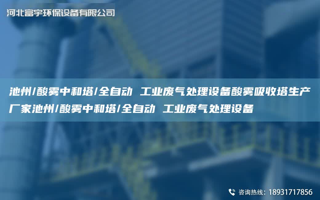 池州/酸霧中和塔/全自動 工業廢氣處理設備酸霧吸收塔生產廠家池州/酸霧中和塔/全自動 工業廢氣處理設備