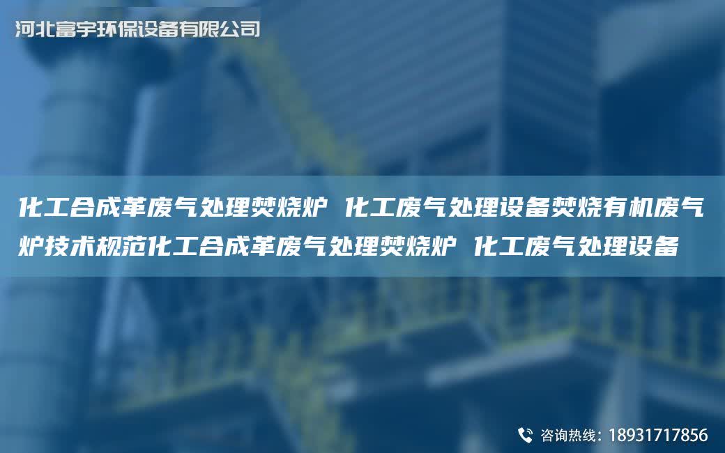 化工合成革廢氣處理焚燒爐 化工廢氣處理設(shè)備焚燒有機(jī)廢氣爐技術(shù)規(guī)范化工合成革廢氣處理焚燒爐 化工廢氣處理設(shè)備