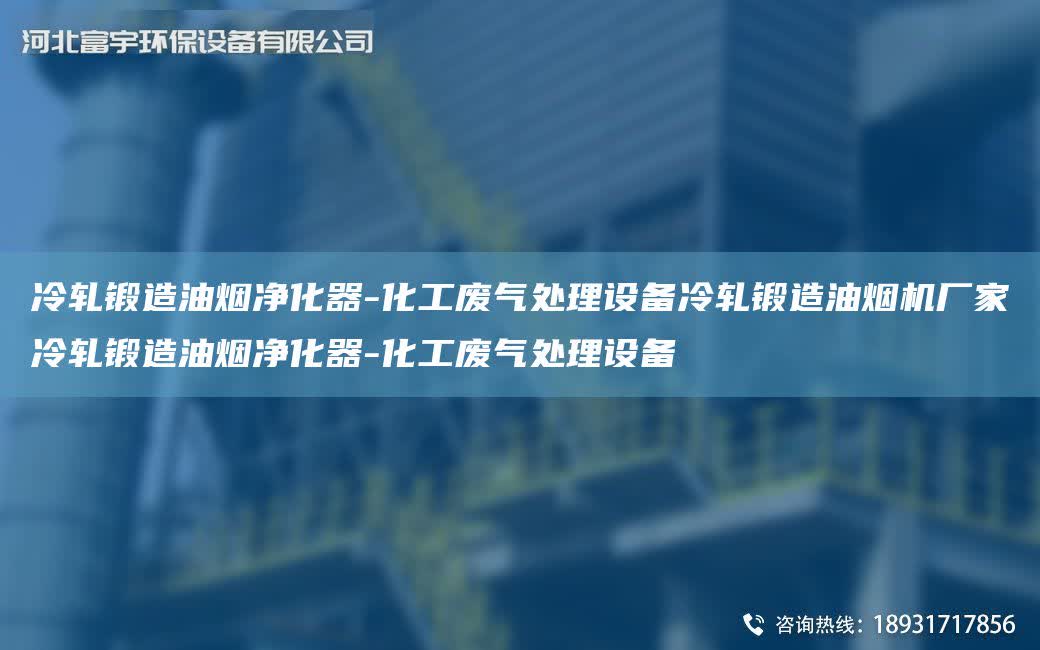 冷軋鍛造油煙凈化器-化工廢氣處理設備冷軋鍛造油煙機廠家冷軋鍛造油煙凈化器-化工廢氣處理設備