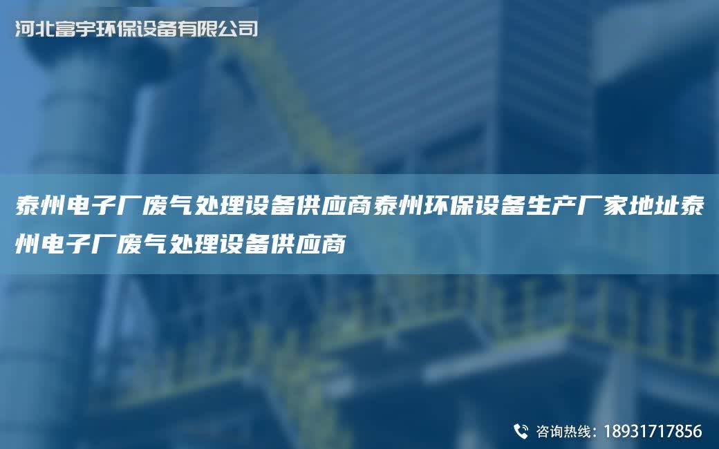 泰州電子廠廢氣處理設備供應商泰州環(huán)保設備生產(chǎn)廠家地址泰州電子廠廢氣處理設備供應商