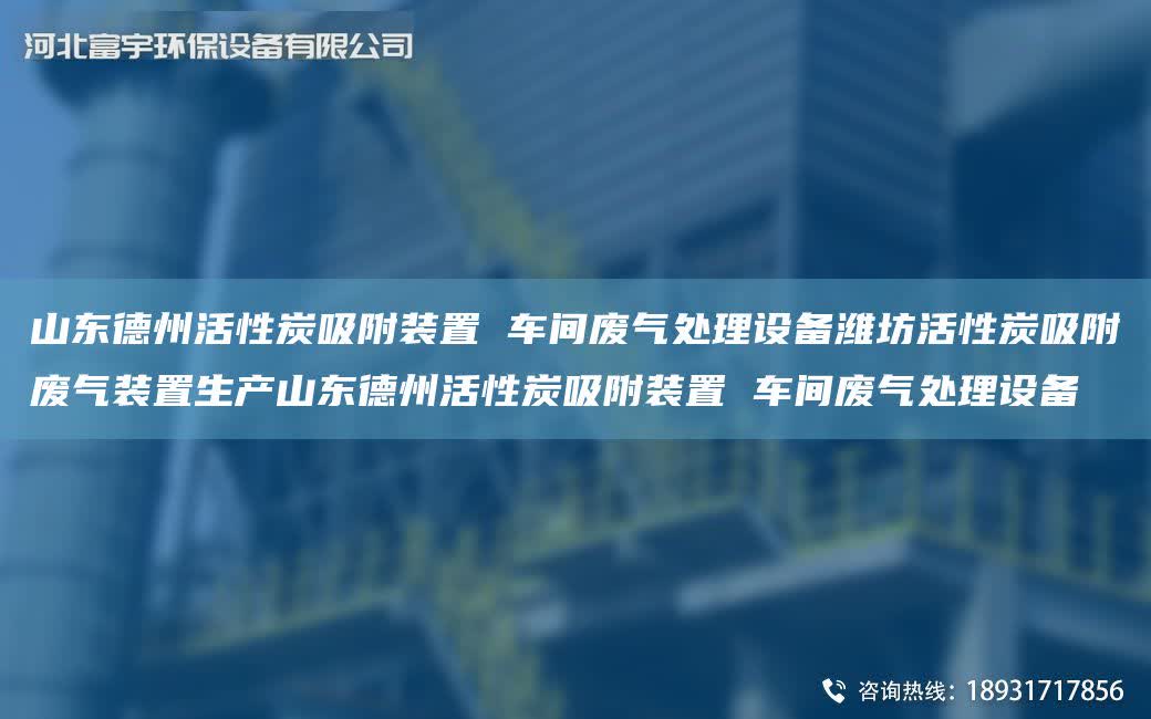 山東德州活性炭吸附裝置 車間廢氣處理設備濰坊活性炭吸附廢氣裝置生產山東德州活性炭吸附裝置 車間廢氣處理設備