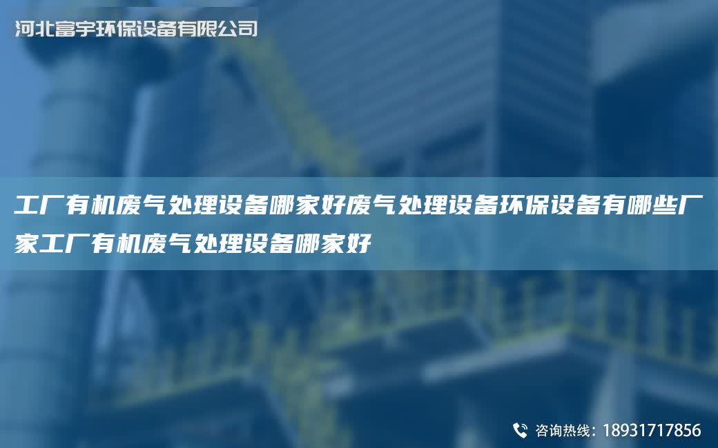 工廠有機廢氣處理設備哪家好廢氣處理設備環保設備有哪些廠家工廠有機廢氣處理設備哪家好