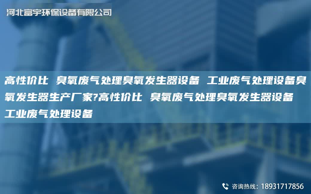 高性價(jià)比 臭氧廢氣處理臭氧發(fā)生器設(shè)備 工業(yè)廢氣處理設(shè)備臭氧發(fā)生器生產(chǎn)廠家?高性價(jià)比 臭氧廢氣處理臭氧發(fā)生器設(shè)備 工業(yè)廢氣處理設(shè)備