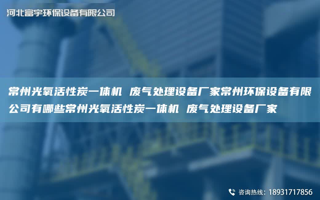 常州光氧活性炭一體機 廢氣處理設備廠家常州環保設備有限公司有哪些常州光氧活性炭一體機 廢氣處理設備廠家