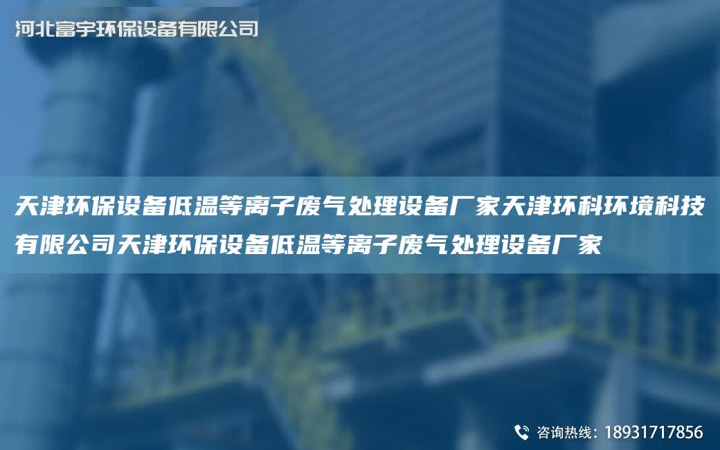 天津環(huán)保設(shè)備低溫等離子廢氣處理設(shè)備廠家天津環(huán)科環(huán)境科技有限公司天津環(huán)保設(shè)備低溫等離子廢氣處理設(shè)備廠家