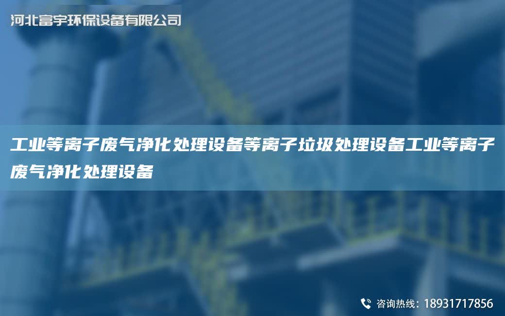 工業(yè)等離子廢氣凈化處理設(shè)備等離子垃圾處理設(shè)備工業(yè)等離子廢氣凈化處理設(shè)備