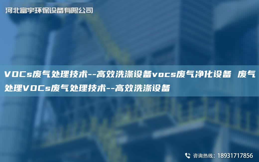 VOCs廢氣處理技術--高效洗滌設備vocs廢氣凈化設備 廢氣處理VOCs廢氣處理技術--高效洗滌設備