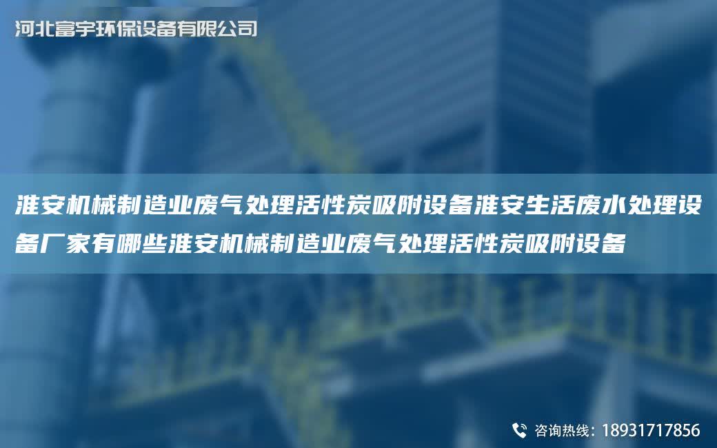 淮安機械制造業廢氣處理活性炭吸附設備淮安生活廢水處理設備廠家有哪些淮安機械制造業廢氣處理活性炭吸附設備