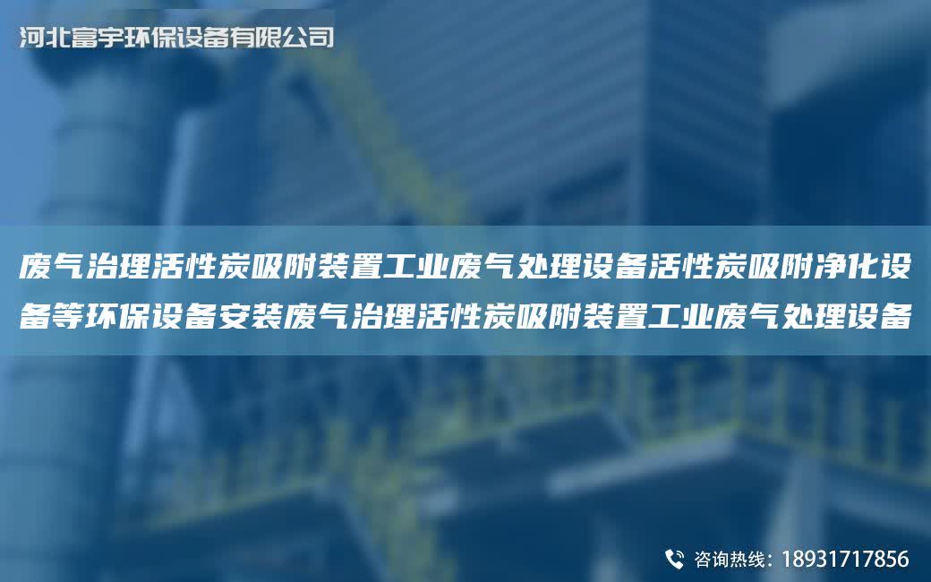 廢氣治理活性炭吸附裝置工業(yè)廢氣處理設(shè)備活性炭吸附凈化設(shè)備等環(huán)保設(shè)備安裝廢氣治理活性炭吸附裝置工業(yè)廢氣處理設(shè)備